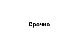 Срочно